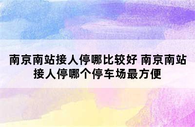 南京南站接人停哪比较好 南京南站接人停哪个停车场最方便